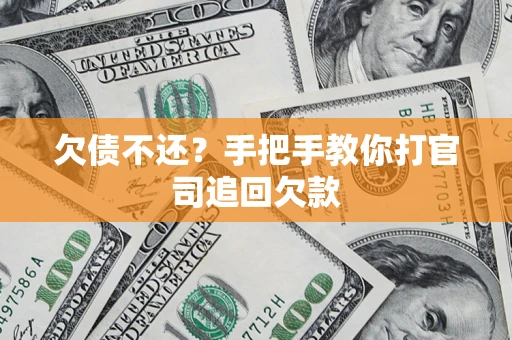 武汉欠债不还？手把手教你打官司追回欠款