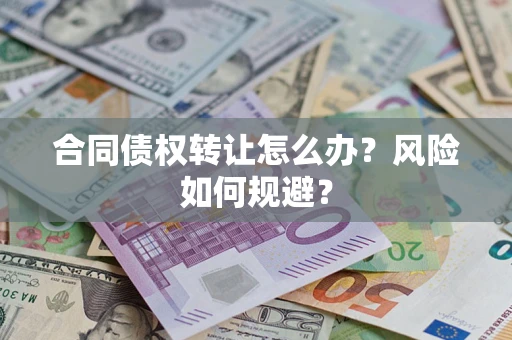 武汉合同债权转让怎么办？风险如何规避？