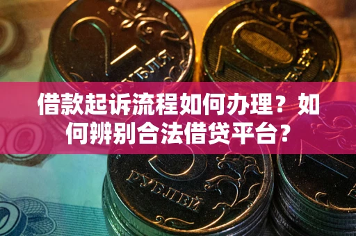 武汉借款起诉流程如何办理？如何辨别合法借贷平台？