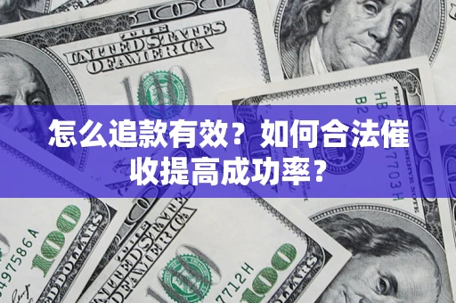 武汉怎么追款有效？如何合法催收提高成功率？