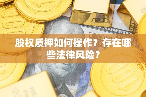 武汉股权质押如何操作？存在哪些法律风险？