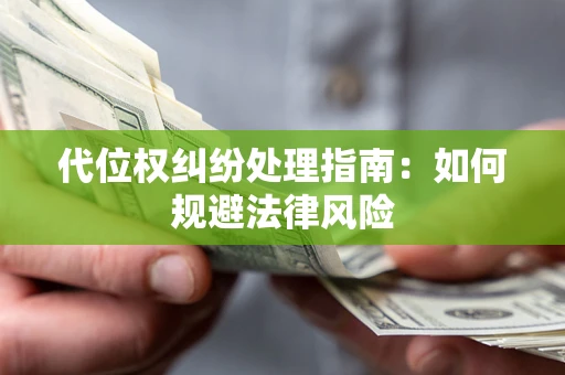武汉代位权纠纷处理指南：如何规避法律风险