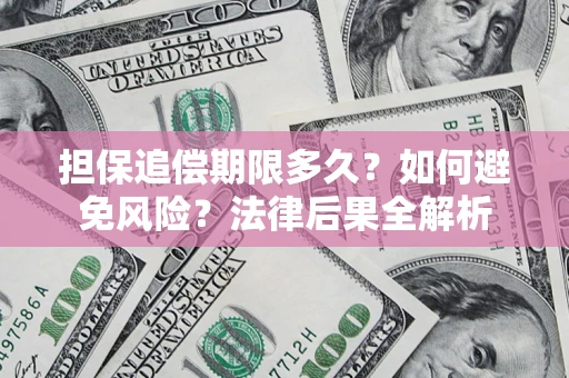 武汉担保追偿期限多久？如何避免风险？法律后果全解析
