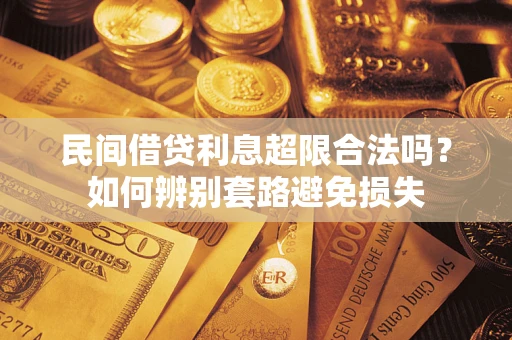 武汉民间借贷利息超限合法吗？如何辨别套路避免损失