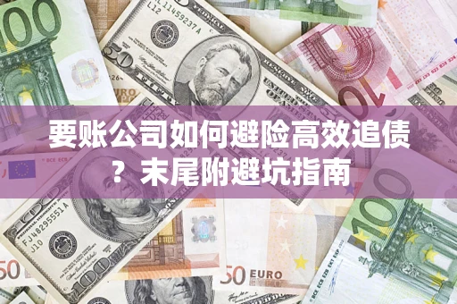 武汉要账公司如何避险高效追债？末尾附避坑指南