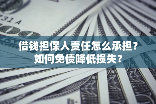 武汉借钱担保人责任怎么承担？如何免债降低损失？