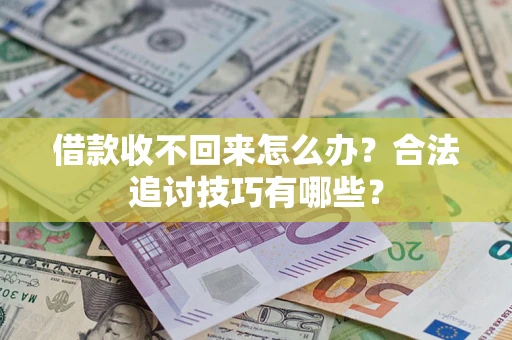 武汉借款收不回来怎么办？合法追讨技巧有哪些？