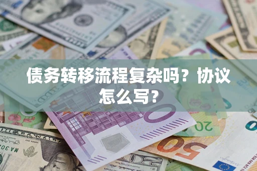 武汉债务转移流程复杂吗？协议怎么写？