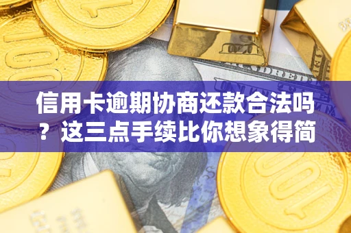 武汉信用卡逾期协商还款合法吗？这三点手续比你想象得简单