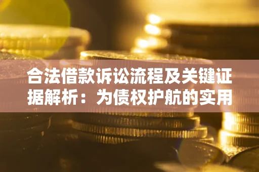 武汉合法借款诉讼流程及关键证据解析：为债权护航的实用指南