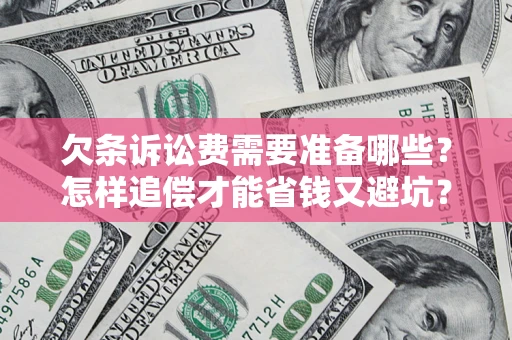 武汉欠条诉讼费需要准备哪些？怎样追偿才能省钱又避坑？