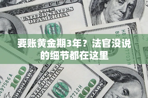 武汉要账黄金期3年？法官没说的细节都在这里