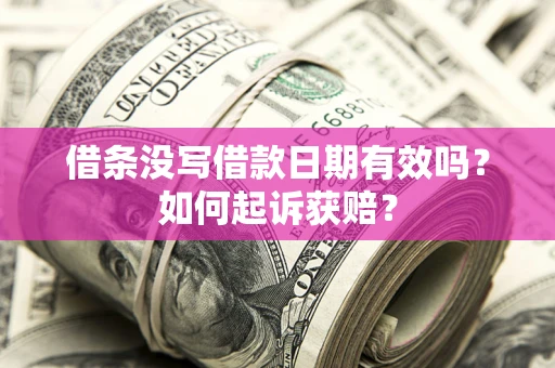 武汉借条没写借款日期有效吗？如何起诉获赔？
