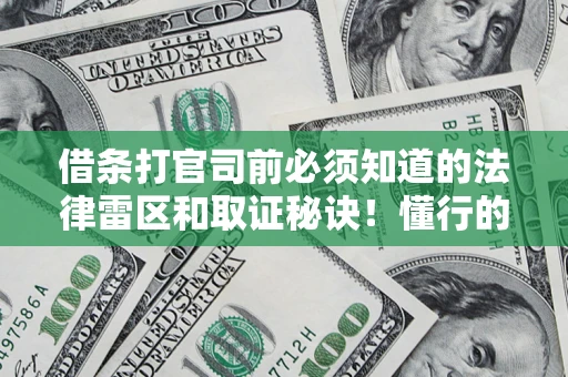 武汉借条打官司前必须知道的法律雷区和取证秘诀！懂行的人已经留好这些证据