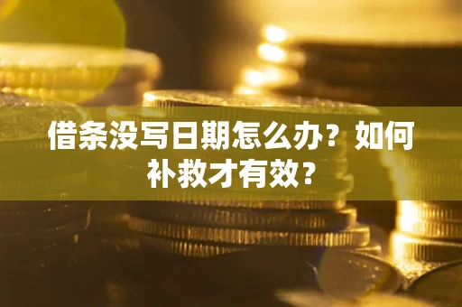 武汉借条没写日期怎么办？如何补救才有效？