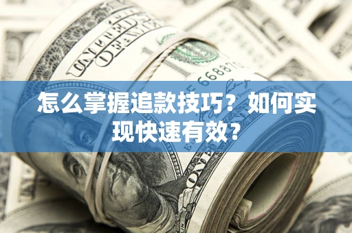 武汉怎么掌握追款技巧？如何实现快速有效？