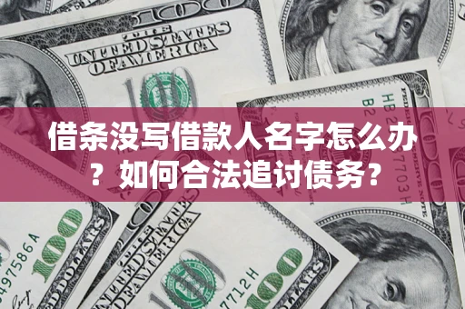 武汉借条没写借款人名字怎么办？如何合法追讨债务？