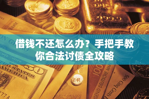 武汉借钱不还怎么办？手把手教你合法讨债全攻略
