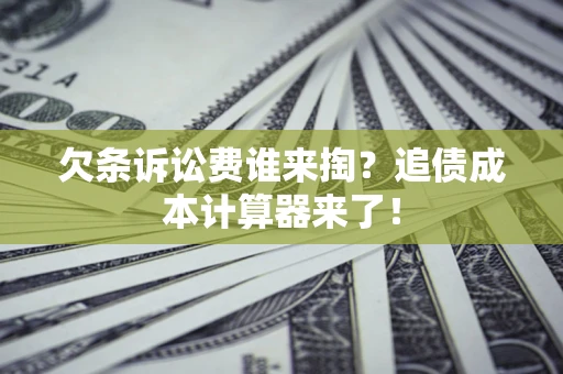 武汉欠条诉讼费谁来掏？追债成本计算器来了！