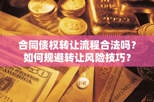 武汉合同债权转让流程合法吗？如何规避转让风险技巧？