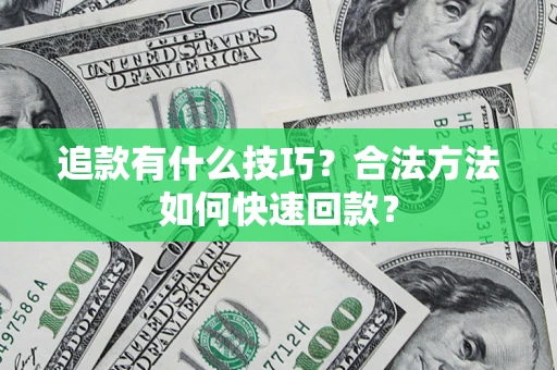 武汉追款有什么技巧？合法方法如何快速回款？