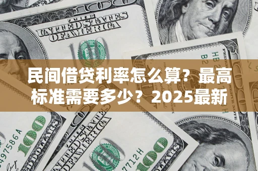 武汉民间借贷利率怎么算？最高标准需要多少？2025最新避坑指南