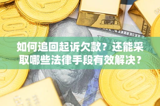 武汉如何追回起诉欠款？还能采取哪些法律手段有效解决？