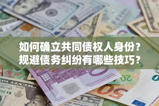 武汉如何确立共同债权人身份？规避债务纠纷有哪些技巧？