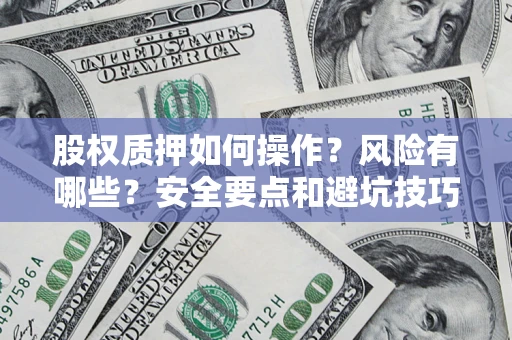 武汉股权质押如何操作？风险有哪些？安全要点和避坑技巧？