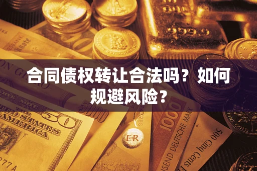 武汉合同债权转让合法吗？如何规避风险？
