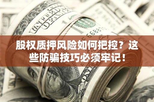 武汉股权质押风险如何把控？这些防骗技巧必须牢记！