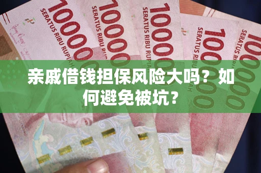 武汉亲戚借钱担保风险大吗？如何避免被坑？