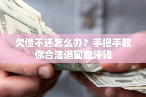 武汉欠债不还怎么办？手把手教你合法追回血汗钱