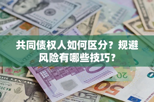 武汉共同债权人如何区分？规避风险有哪些技巧？