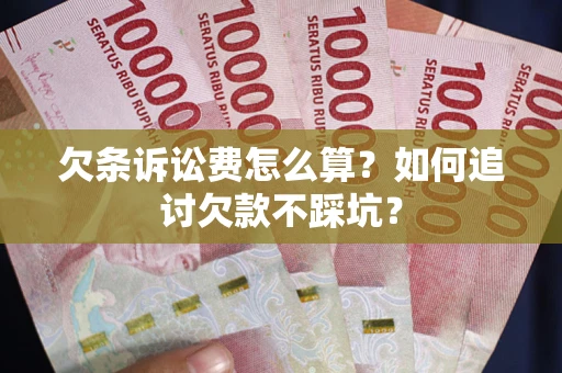 武汉欠条诉讼费怎么算？如何追讨欠款不踩坑？