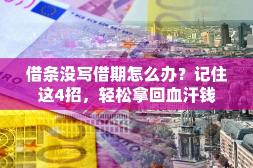 武汉借条没写借期怎么办？记住这4招，轻松拿回血汗钱