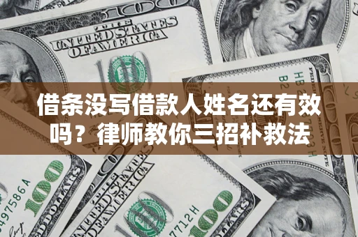 武汉借条没写借款人姓名还有效吗？律师教你三招补救法