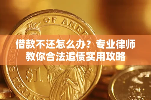 武汉借款不还怎么办？专业律师教你合法追债实用攻略