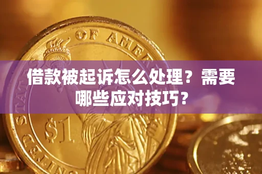 武汉借款被起诉怎么处理？需要哪些应对技巧？