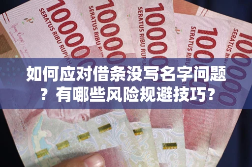 武汉如何应对借条没写名字问题？有哪些风险规避技巧？