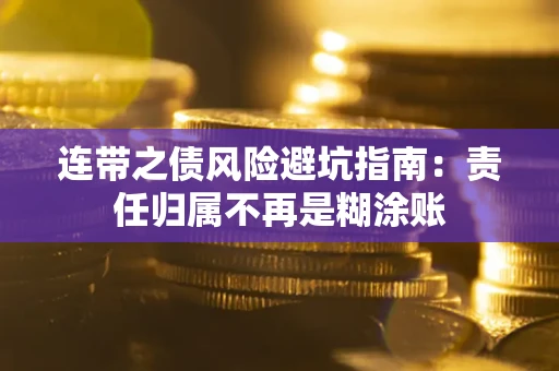 武汉连带之债风险避坑指南：责任归属不再是糊涂账