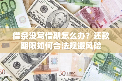 武汉借条没写借期怎么办？还款期限如何合法规避风险